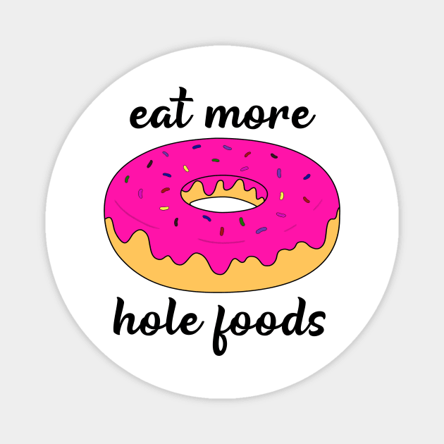 Eat more hole foods Magnet by djhyman